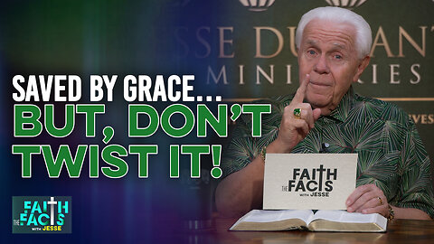 Faith The Facts With Jesse: Saved By Grace…But, Don’t Twist It!