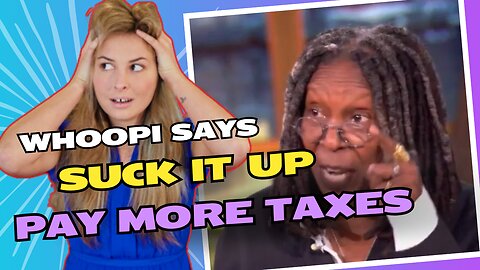 Millionaire celebrity Whoopi Goldberg tells YOU to "suck it up” and pay MORE in taxes