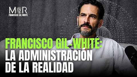 Francisco Gil-White: La Administración de la Realidad
