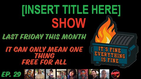 [INSERT TITLE HERE] Show EP. 29 | Late Friday this Month – Dumpster Fire Free- For-All