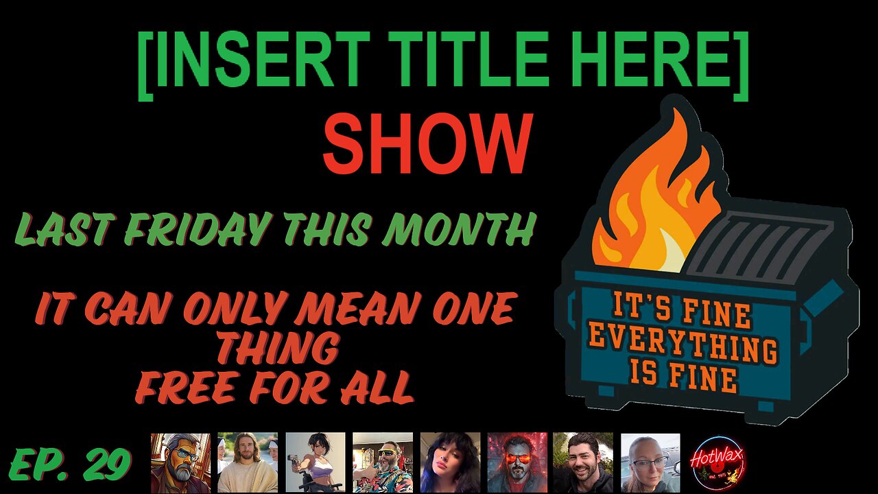 [INSERT TITLE HERE] Show EP. 29 | Late Friday this Month – Dumpster Fire Free- For-All