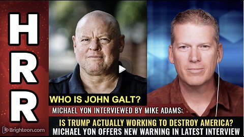 HRR- Is Trump actually working to DESTROY America? Michael Yon offers new warning..WHO IS John Galt?
