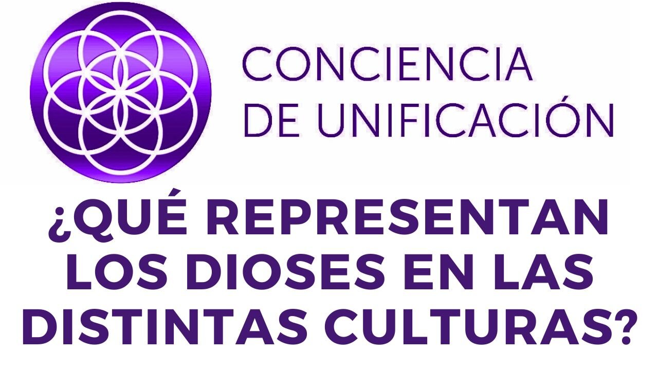 Conciencia de Unificación: ¿Qué representan los dioses en las distintas culturas?