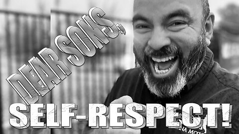Dear Sons… You Cannot Break a Man with Self-Respect…. it Is Unbreakable.