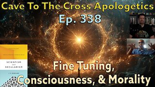 Fine Tuning, Consciousness, & Morality - Ep.338 - 5 Things Science Can't Explain But Theism Can -Pt2