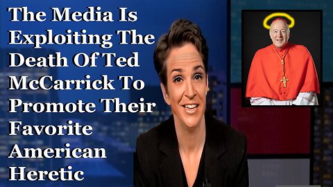 The Media Exploits The End Of Ted McCarrick To Elevate A Heretic Cardinal