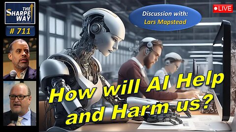 Sharpe Way No. 711! How will AI Help and Harm us? LIVE Discussion with Lars Mapstead!