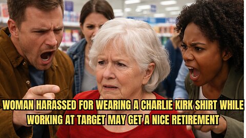 WOMAN HARASSED FOR WEARING A CHARLIE KIRK SHIRT WHILE WORKING AT TARGET MAY GET A NICE RETIREMENT