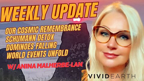 WEEKLY UPDATE: OUR COSMIC REMEMBRANCE, SCHUMANN DETOX, DOMINOES FALLING, WORLD EVENTS UNFOLD