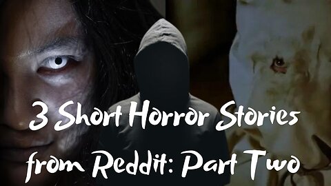 3 Short Horror Stories from Reddit: Part Two