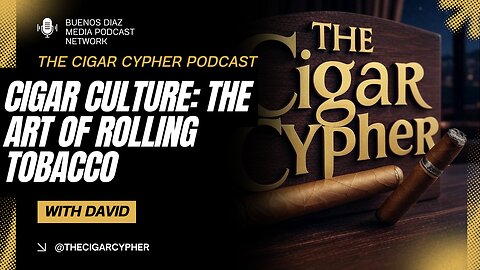 Cigar Culture, Craftsmanship & Stories : The Cigar Cypher Podcast
