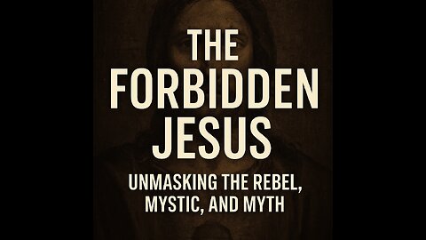The Forbidden Jesus: Unmasking the Rebel, Mystic, and Myth
