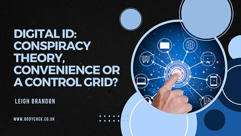 Digital ID: Conspiracy Theory, Convenience or a Control Grid?