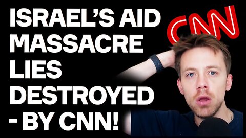 Israel’s Aid Massacre Lies DESTROYED - By CNN!