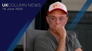 UK Column News - 16th June 2025