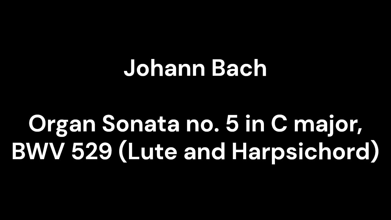 Organ Sonata no. 5 in C major, BWV 529 (Lute and Harpsichord)