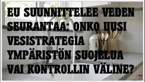 EU suunnittelee veden seurantaa - onko uusi vesistrategia ympäristönsuojelua vai kontrollin väline