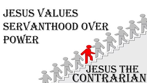 08.03.25 Jesus The Contrarian - Jesus Values Servanthood Over Power