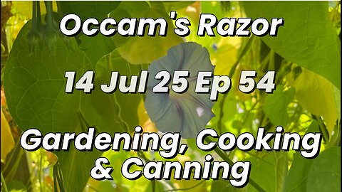 Occam’s Razor Gardening, Cooking & Canning Ep 54