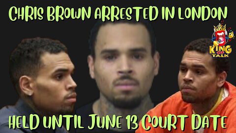 CHRIS BROWN ARRESTED IN LONDON AND HELD UNTIL JUNE 13 COURT DATE