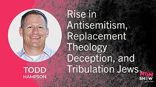 Ep. 964 - Rise in Antisemitism, Replacement Theology Deception, and Tribulation Jews - Todd Hampson