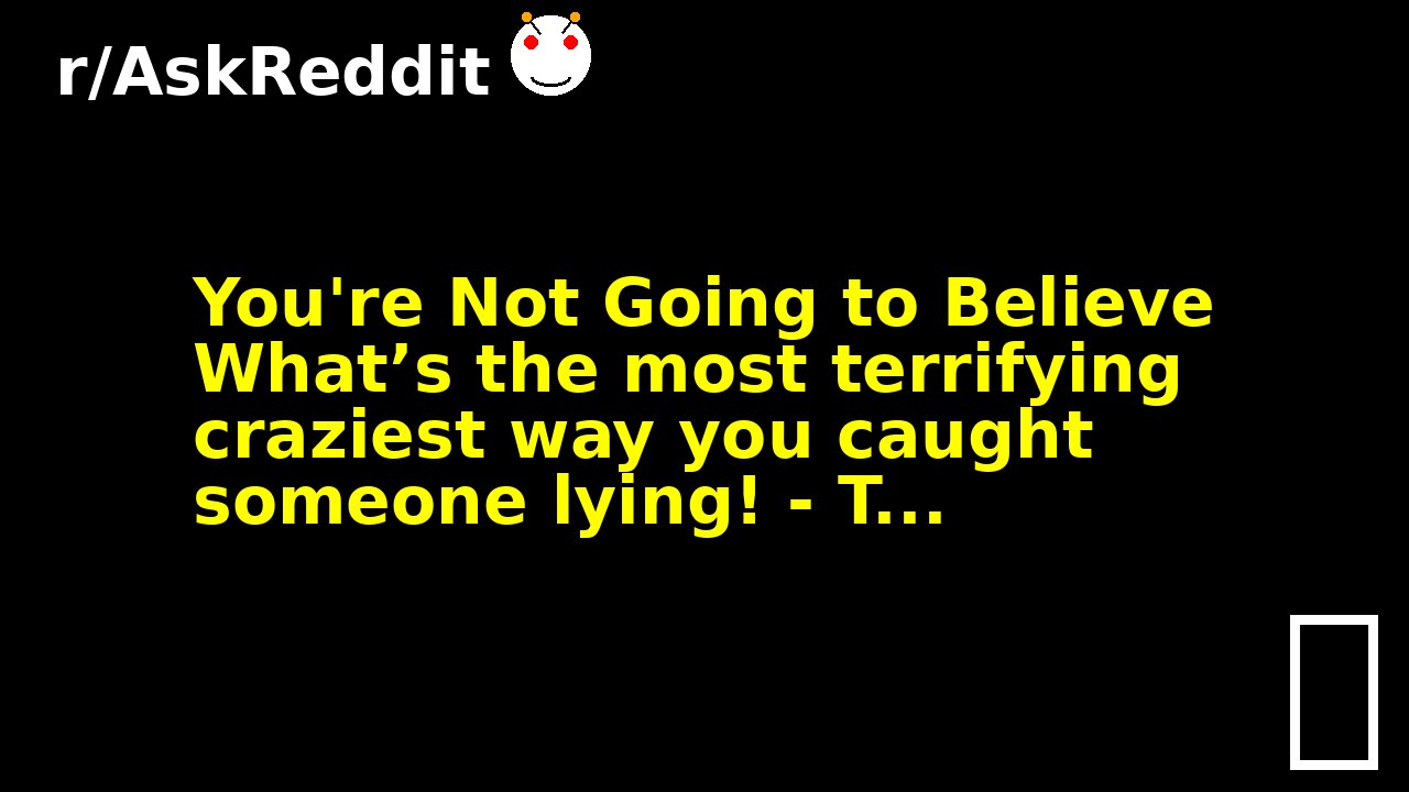 You're Not Going to Believe What’s the most terrifying craziest way you caught someone lying! - T...