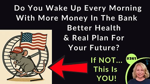 #361 Do You WAKE UP Every Morning With MORE Money In Your Bank Account, Better Health & A REAL Plan For Your Future? If NOT, You're Just Another Rat On The Wheel...STOP LIVING THAT WAY NOW! We Have The SOLUTION!