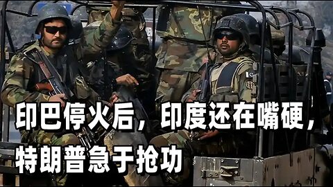 印巴停火后，印度还在嘴硬，特朗普急于抢功，巴总理感谢中国