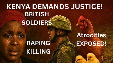 Kenyan MPs Expose Years of Abuse: British Soldiers Accused of Rape, Killings & Environmental Damage