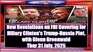‘New Revelations on FBI Covering for Hillary Clinton's Trump-Russia Plot, with Glenn Greenwald