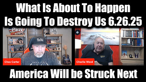 Charlie Ward & Chas Carter: America Will be Struck Next 6.26.25 - What Is About To Happen Is Going To Destroy Us