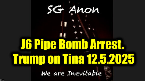 SG Anon DROP BOMBS 12.5.25 - J6 Pipe Bomb Arrest. Trump on Tina