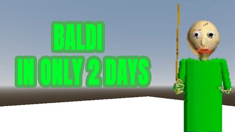 Making BALDI IN ONLY 2 DAYS!!!