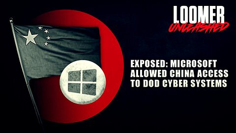 EXPOSED AND IMPLICATED: Microsoft Allowed China Access To DOD Cyber Systems