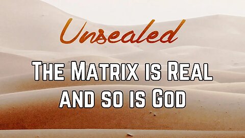 Unsealed: The Matrix is Real and so is God