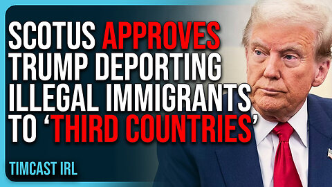 SCOTUS APPROVES Trump Deporting Illegal Immigrants To ‘Third Countries’