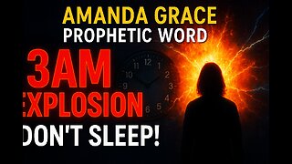Amanda Grace | Prophetic Word: Unexpected Explosion at 3AM – Don’t Sleep