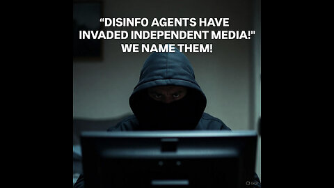 DISINFO AGENTS INVADE THE INDEPENDENT MEDIA