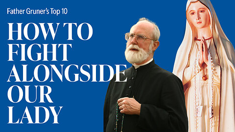 FR. GRUNER'S TOP 10 | How to Fight Alongside Our Lady