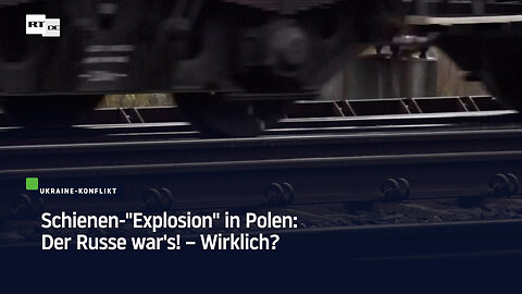 Schienen-"Explosion" in Polen: Der Russe war's! – Wirklich?
