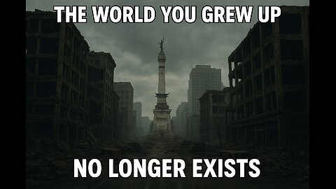 The World you grew up in, no longer exists
