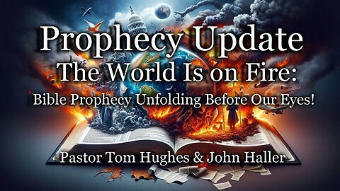 Prophecy Update: The World Is on Fire: Bible Prophecy Unfolding Before Our Eyes!