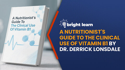 BrightLearn - A Nutritionist's Guide to the Clinical Use of Vitamin B1 by Dr. Derrick Lonsdale