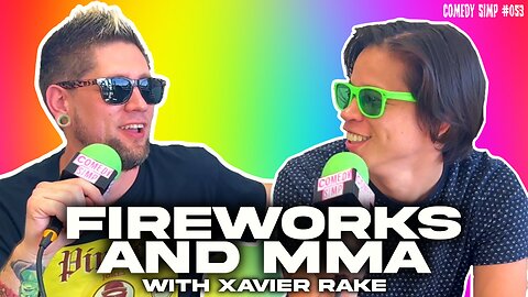 COMEDY SIMP PODCAST #053 - Fireworks and MMA w/ Xavier Rake