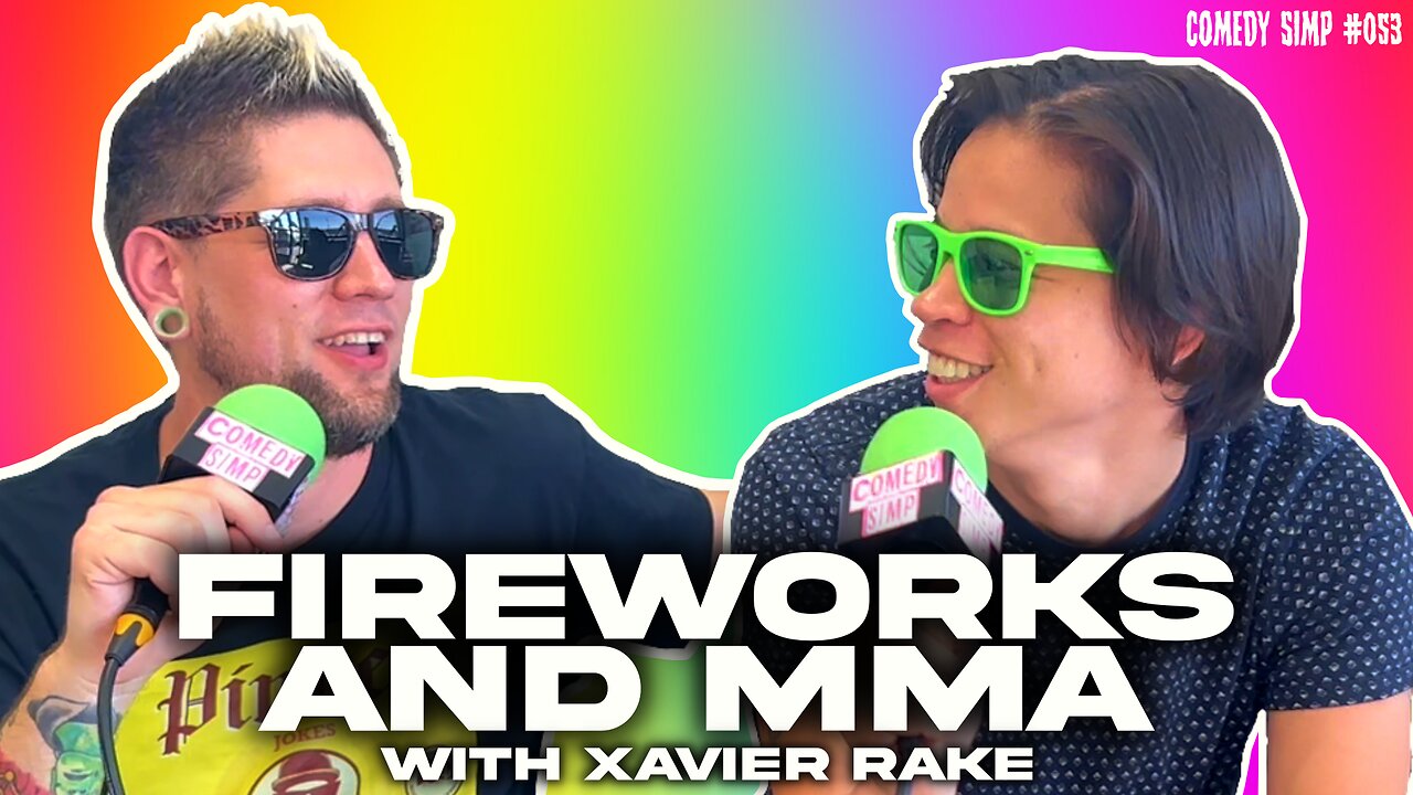 COMEDY SIMP PODCAST #053 - Fireworks and MMA w/ Xavier Rake