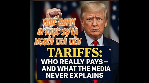 09/12/2025 THUẾ QUAN: AI THỰC SỰ LÀ NGƯỜI TRẢ TIỀN?