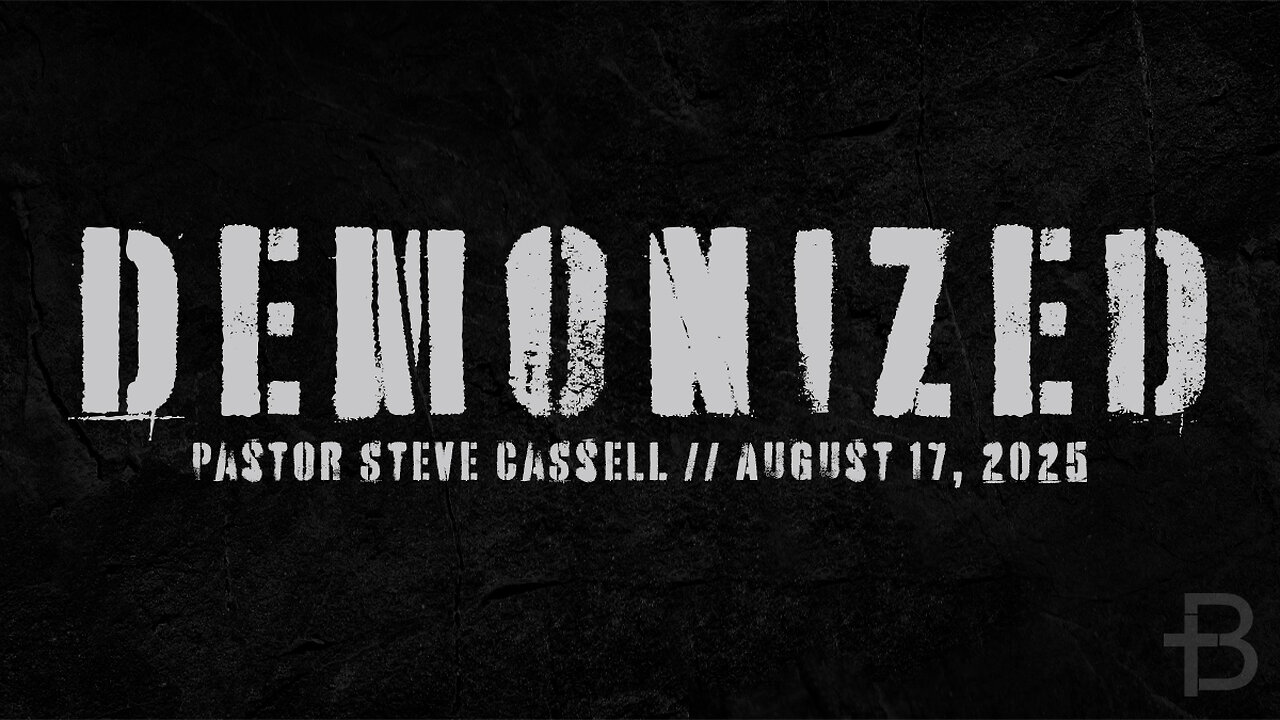 August 17, 2025: Demonized (Pastor Steve Cassell)