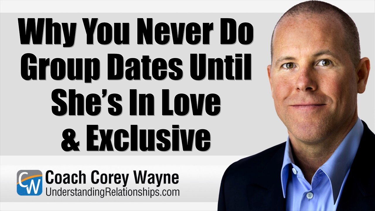 Why You Never Do Group Dates Until She’s In Love & Exclusive