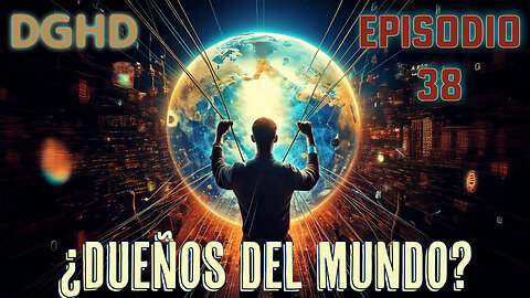 DGHD Episodio 38 ¿Dueños del Mundo?