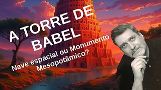 A torre de Babel - Mito ou Nave espacial?